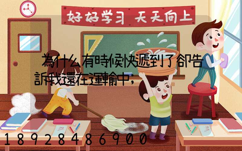 為什么有時候快遞到了卻告訴我還在運輸中