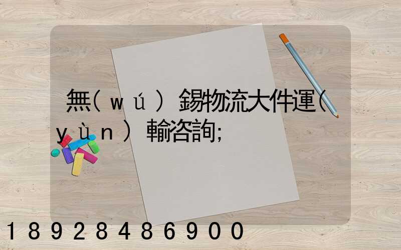 無(wú)錫物流大件運(yùn)輸咨詢