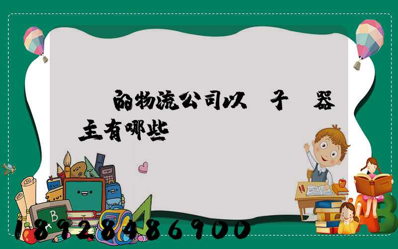 無錫的物流公司以電子電器為主有哪些