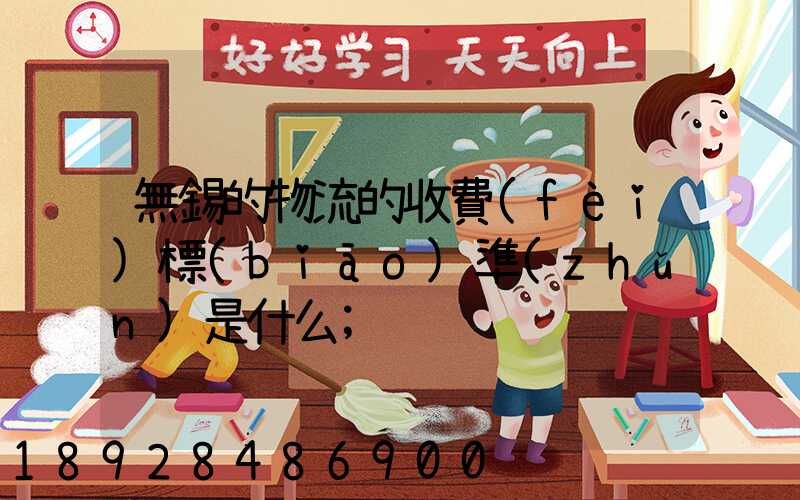 無錫的物流的收費(fèi)標(biāo)準(zhǔn)是什么