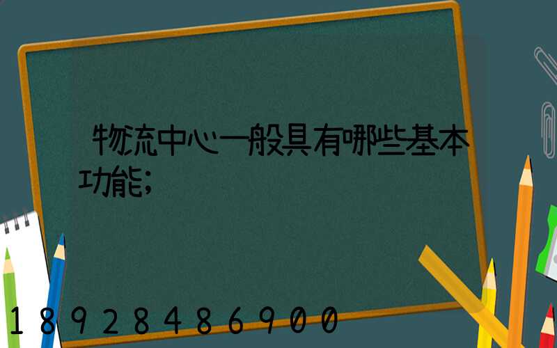 物流中心一般具有哪些基本功能