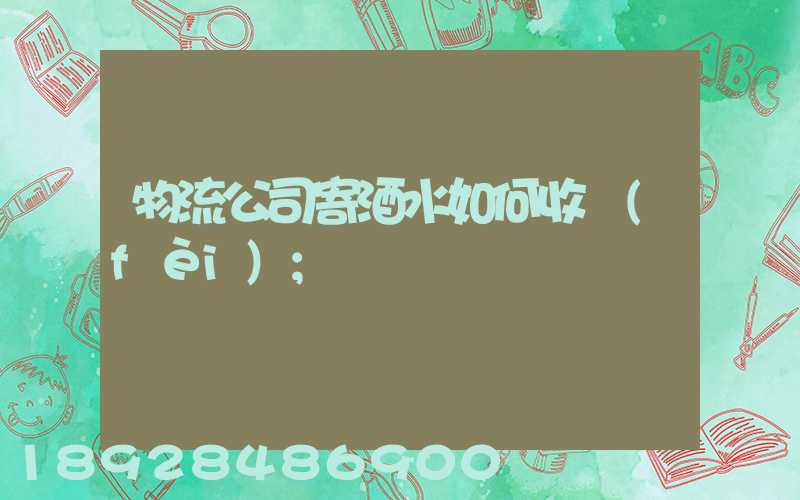 物流公司寄酒水如何收費(fèi)