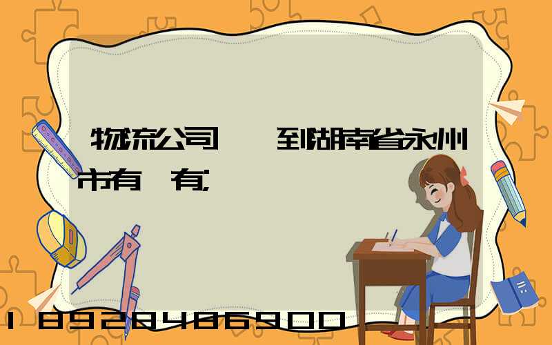 物流公司澤國到湖南省永州市有沒有