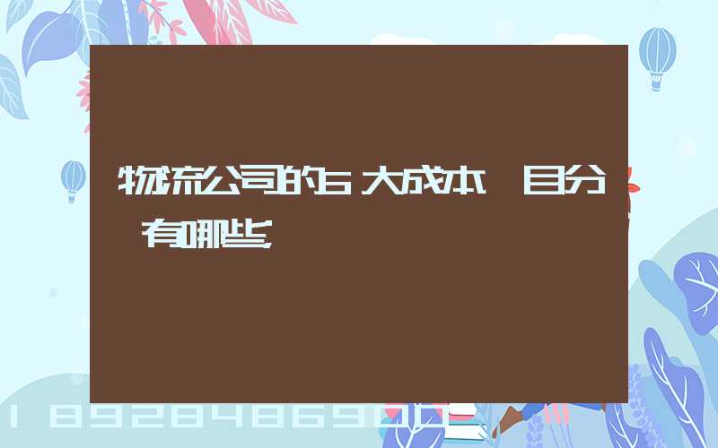 物流公司的6大成本項目分別有哪些
