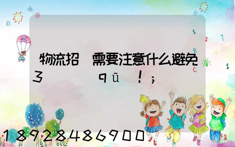 物流招標需要注意什么避免3個誤區(qū)!