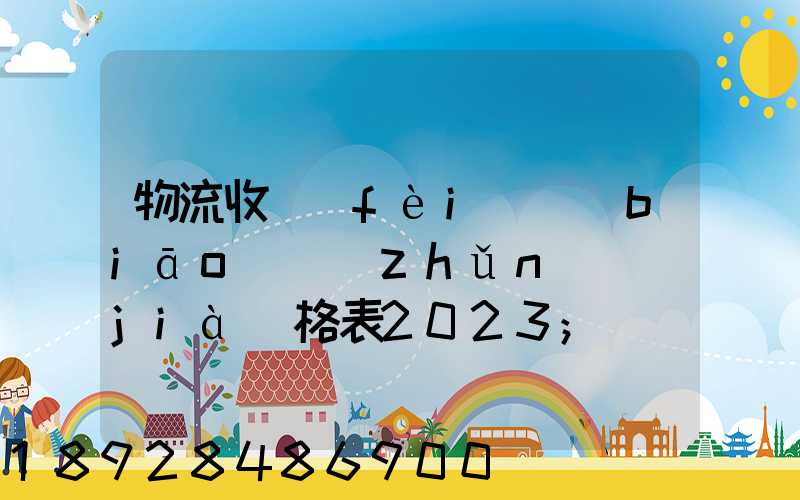 物流收費(fèi)標(biāo)準(zhǔn)價(jià)格表2023