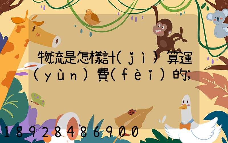 物流是怎樣計(jì)算運(yùn)費(fèi)的