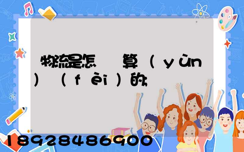 物流是怎樣計算運(yùn)費(fèi)的