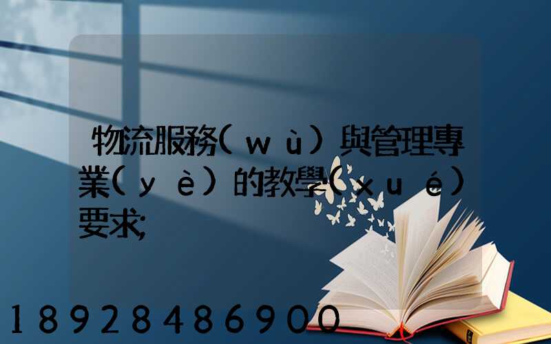 物流服務(wù)與管理專業(yè)的教學(xué)要求
