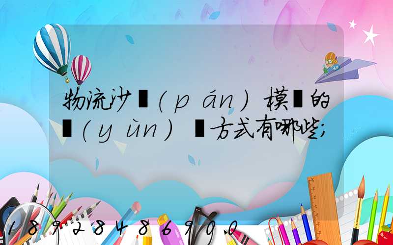 物流沙盤(pán)模擬的運(yùn)輸方式有哪些