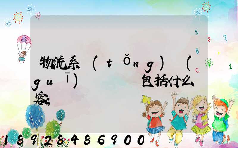 物流系統(tǒng)規(guī)劃與設計包括什么內容