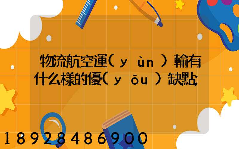 物流航空運(yùn)輸有什么樣的優(yōu)缺點