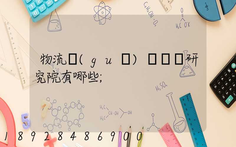 物流規(guī)劃設計研究院有哪些