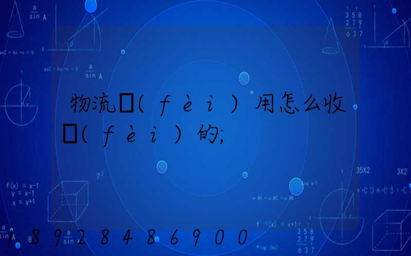 物流費(fèi)用怎么收費(fèi)的