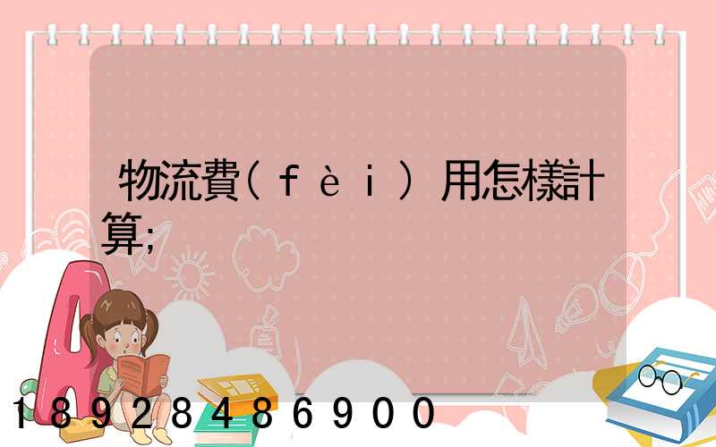 物流費(fèi)用怎樣計算