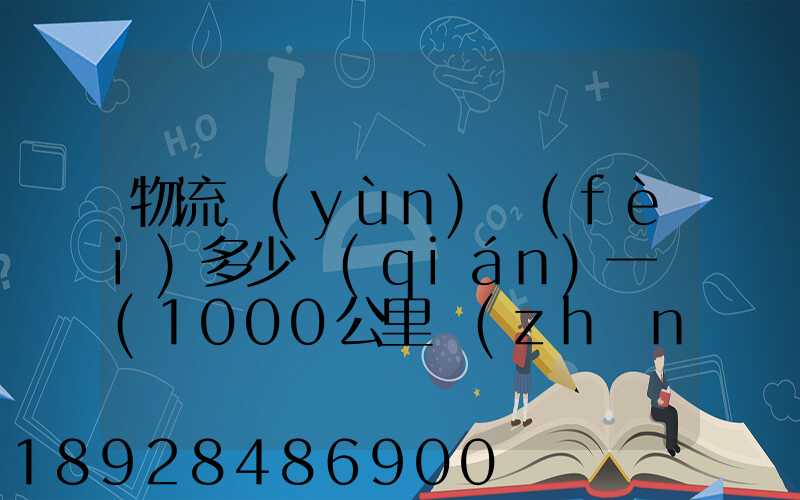 物流運(yùn)費(fèi)多少錢(qián)一噸(1000公里長(zhǎng)途貨運(yùn)多少錢(qián))