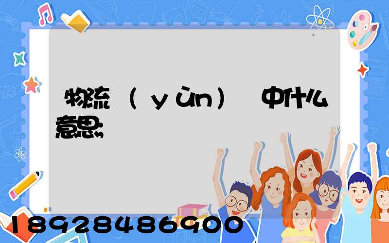 物流運(yùn)輸中什么意思