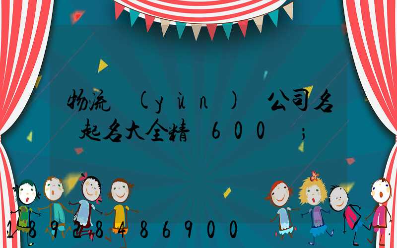 物流運(yùn)輸公司名稱起名大全精選600個