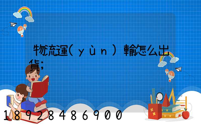物流運(yùn)輸怎么出貨