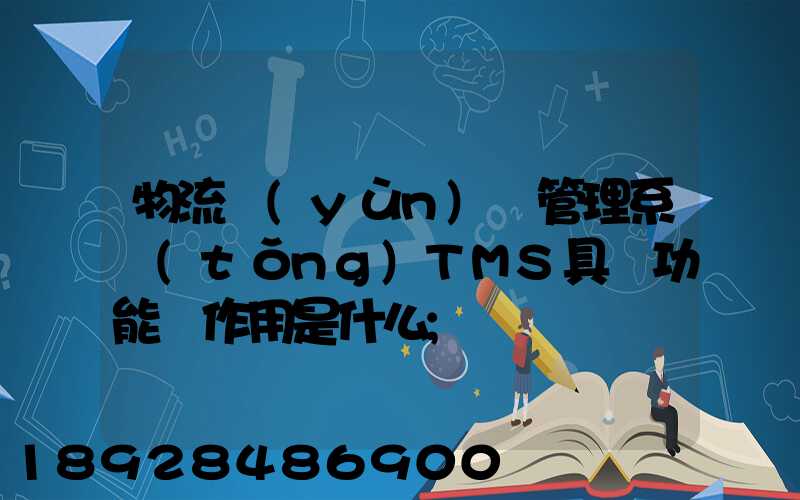 物流運(yùn)輸管理系統(tǒng)TMS具體功能與作用是什么