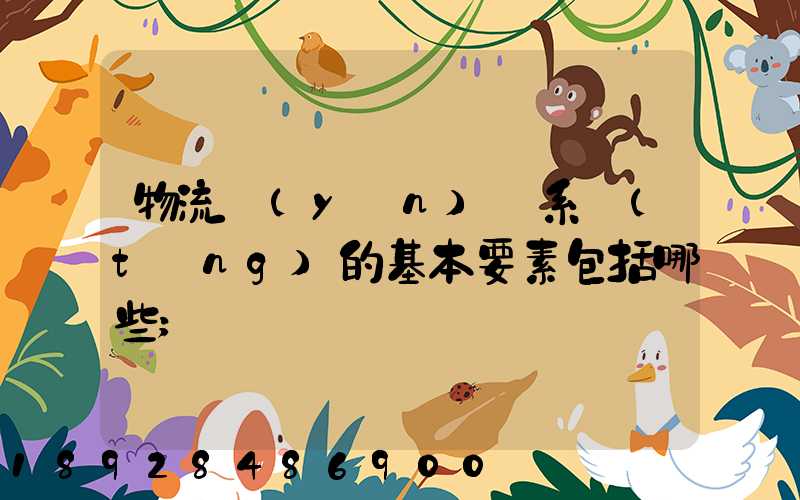 物流運(yùn)輸系統(tǒng)的基本要素包括哪些
