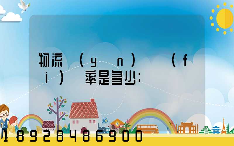 物流運(yùn)輸費(fèi)稅率是多少