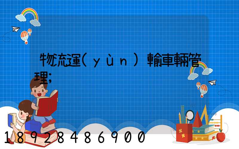 物流運(yùn)輸車輛管理