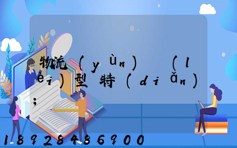 物流運(yùn)輸類(lèi)型與特點(diǎn)