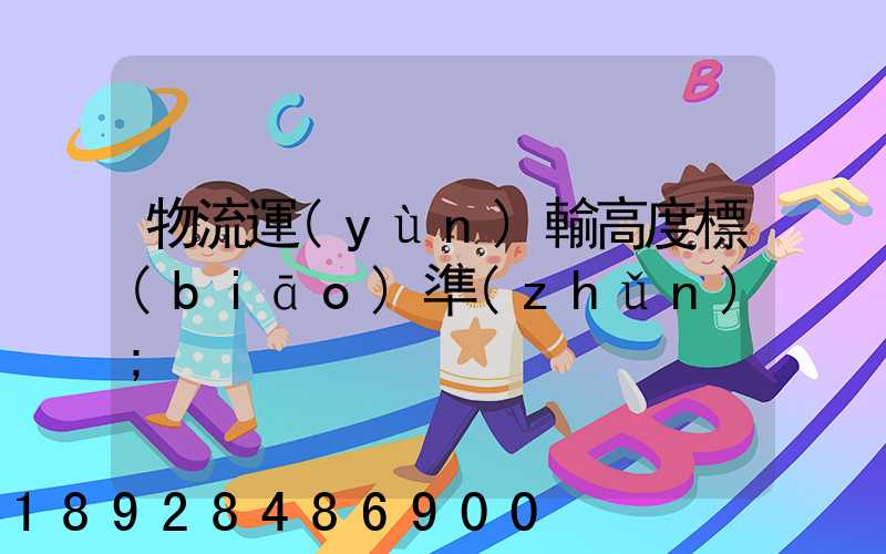 物流運(yùn)輸高度標(biāo)準(zhǔn)