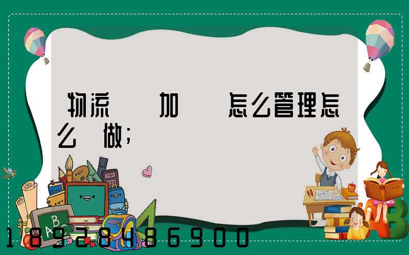 物流運輸加倉儲怎么管理怎么運做
