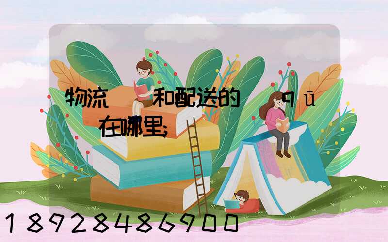 物流運輸和配送的區(qū)別在哪里