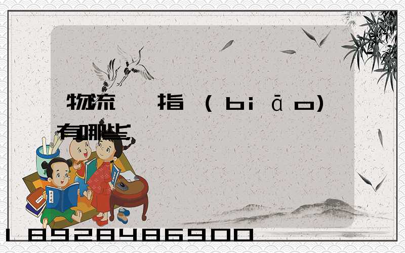 物流運輸指標(biāo)有哪些