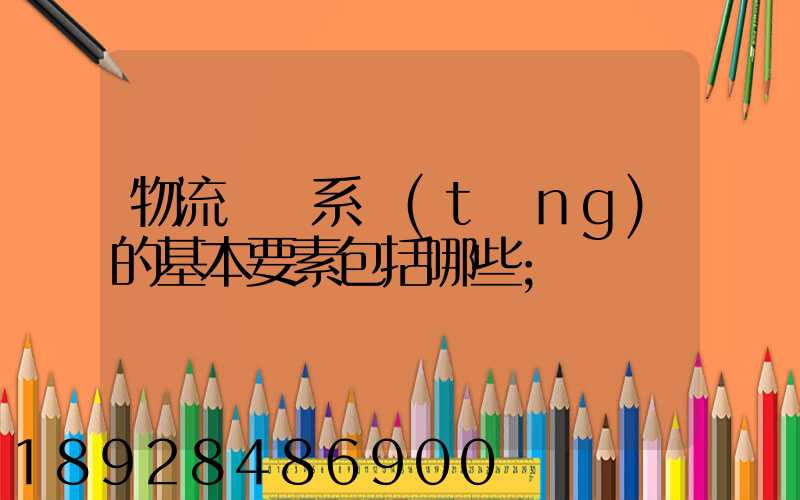 物流運輸系統(tǒng)的基本要素包括哪些