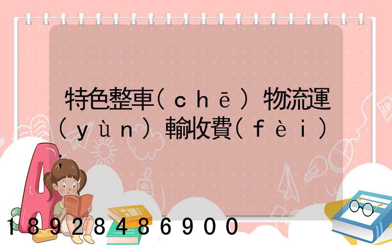 特色整車(chē)物流運(yùn)輸收費(fèi)