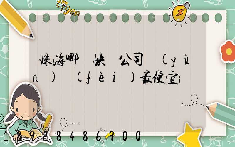 珠海哪個快遞公司運(yùn)費(fèi)最便宜