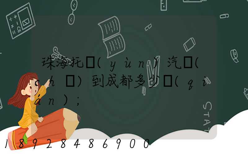 珠海托運(yùn)汽車(chē)到成都多少錢(qián)