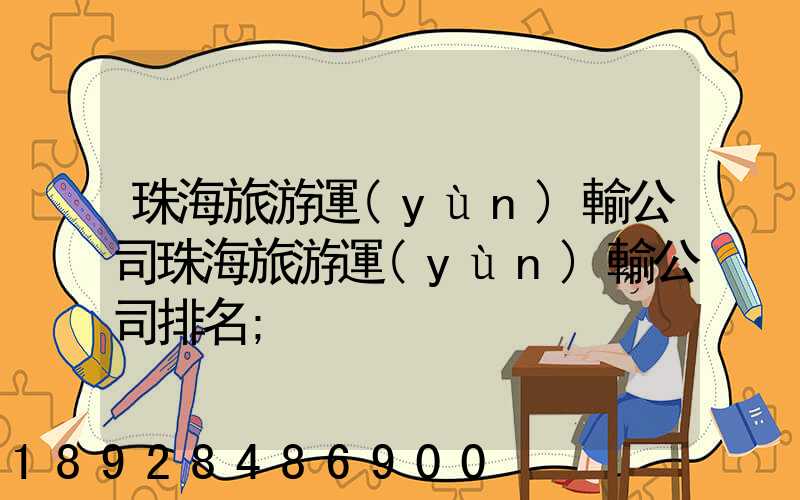 珠海旅游運(yùn)輸公司珠海旅游運(yùn)輸公司排名
