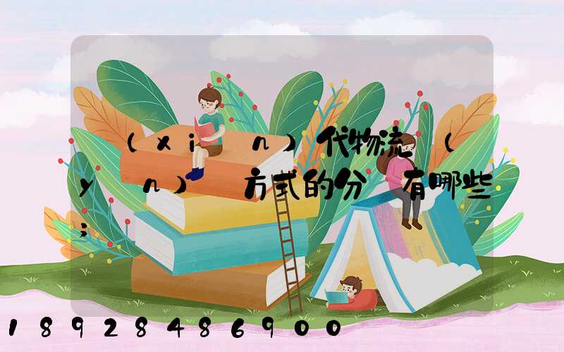 現(xiàn)代物流運(yùn)輸方式的分類有哪些