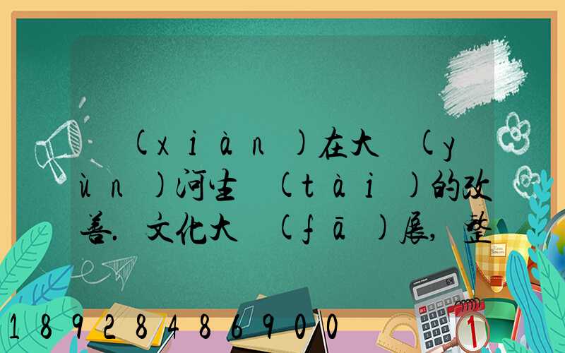 現(xiàn)在大運(yùn)河生態(tài)的改善.文化大發(fā)展,整理治的大運(yùn)河會(huì)起到什么積極作用...