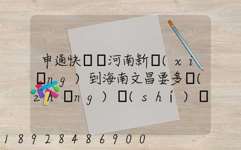 申通快遞從河南新鄉(xiāng)到海南文昌要多長(zhǎng)時(shí)間