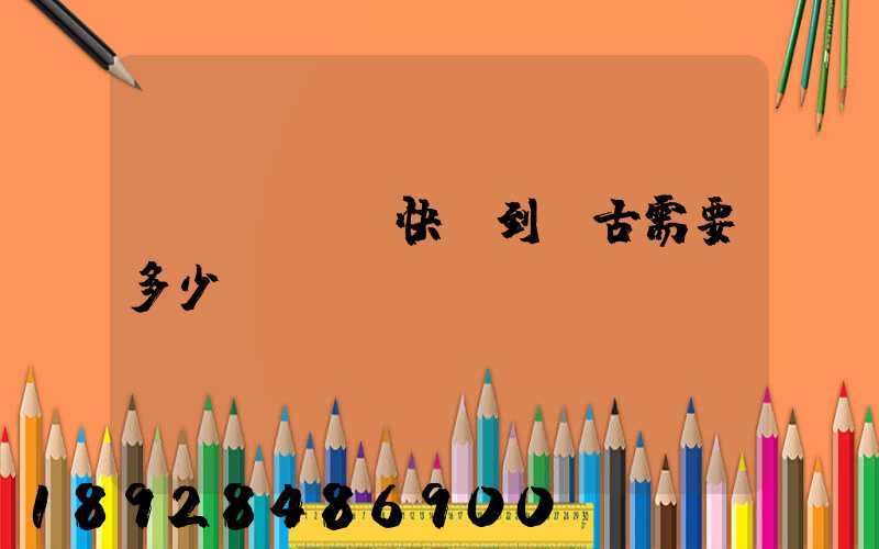 發(fā)快遞到蒙古需要多少錢(qián)