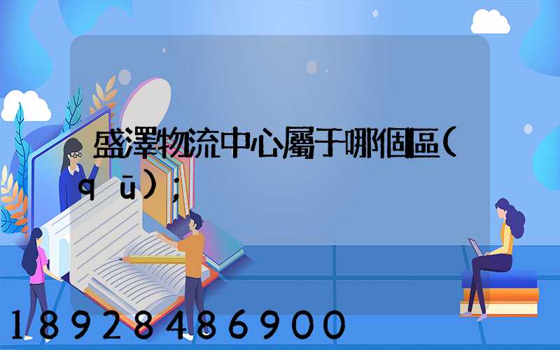 盛澤物流中心屬于哪個區(qū)