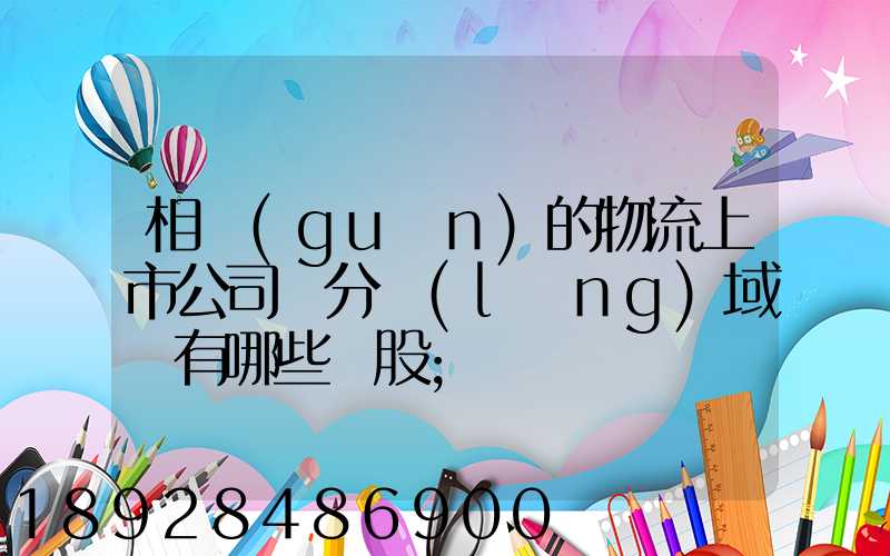 相關(guān)的物流上市公司細分領(lǐng)域龍有哪些頭股