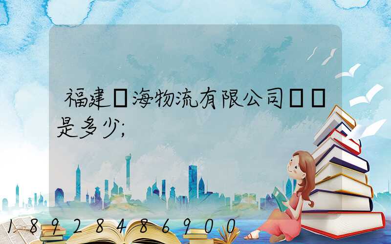 福建藍海物流有限公司電話是多少