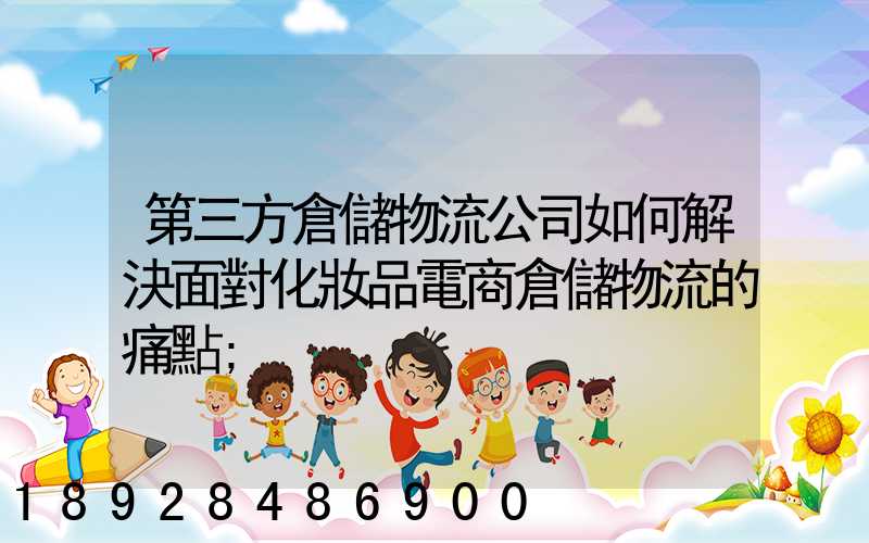 第三方倉儲物流公司如何解決面對化妝品電商倉儲物流的痛點