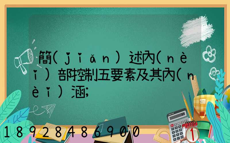 簡(jiǎn)述內(nèi)部控制五要素及其內(nèi)涵