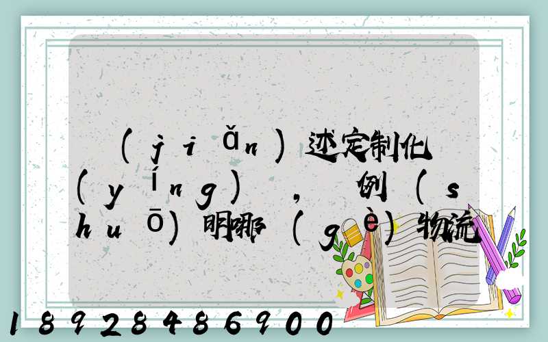 簡(jiǎn)述定制化營(yíng)銷,舉例說(shuō)明哪個(gè)物流企業(yè)運(yùn)用了定制化營(yíng)銷
