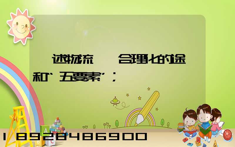 簡述物流運輸合理化的途徑和“五要素”