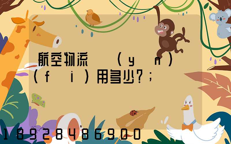 航空物流貨運(yùn)費(fèi)用多少？
