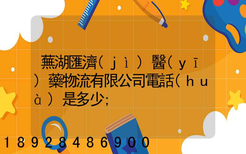 蕪湖匯濟(jì)醫(yī)藥物流有限公司電話(huà)是多少